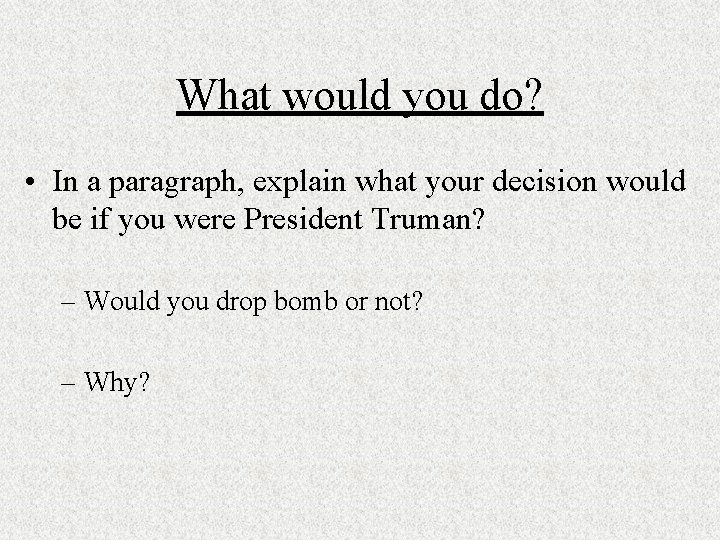 What would you do? • In a paragraph, explain what your decision would be