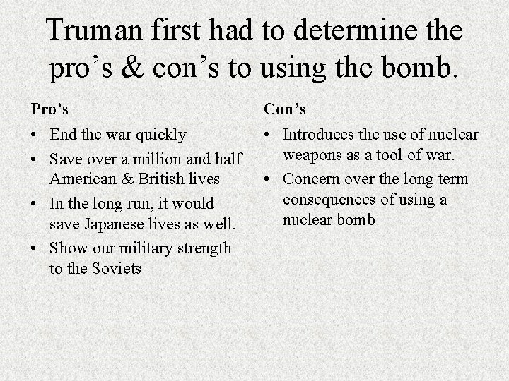 Truman first had to determine the pro’s & con’s to using the bomb. Pro’s