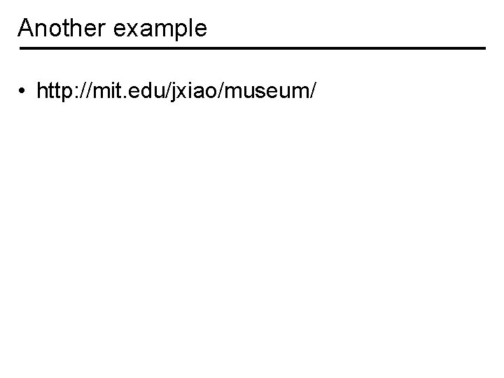 Another example • http: //mit. edu/jxiao/museum/ 