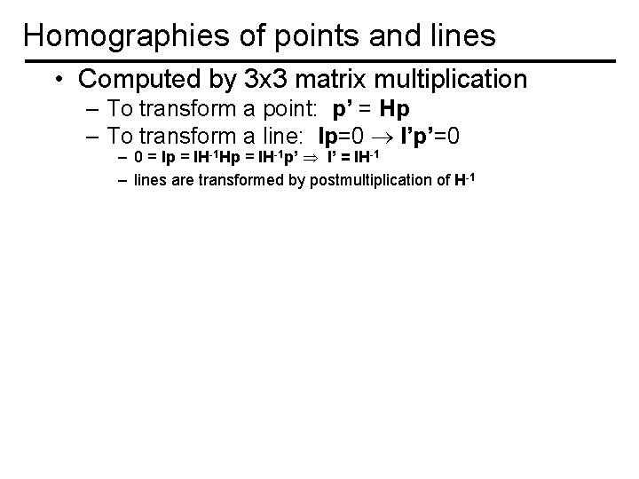 Homographies of points and lines • Computed by 3 x 3 matrix multiplication –