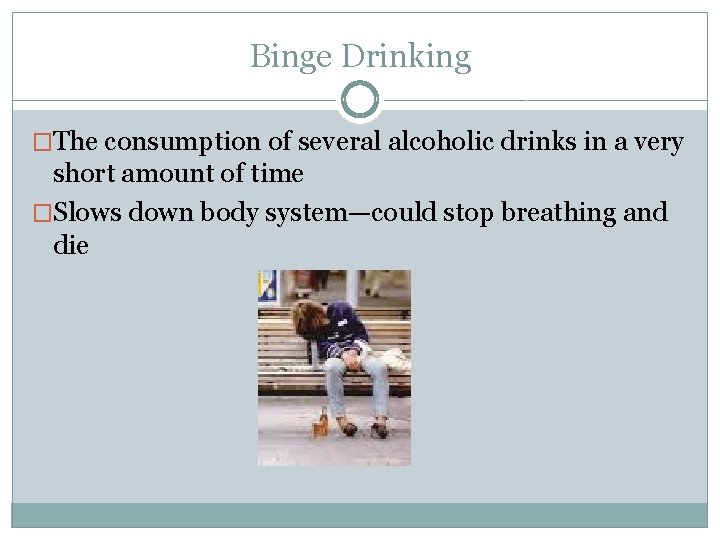 Binge Drinking �The consumption of several alcoholic drinks in a very short amount of