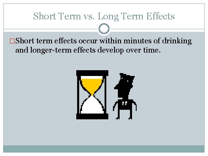 Short Term vs. Long Term Effects �Short term effects occur within minutes of drinking