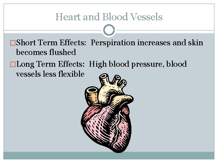 Heart and Blood Vessels �Short Term Effects: Perspiration increases and skin becomes flushed �Long