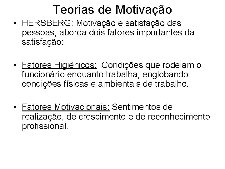 Teorias de Motivação • HERSBERG: Motivação e satisfação das pessoas, aborda dois fatores importantes