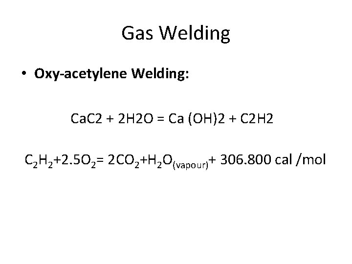 Gas Welding • Oxy-acetylene Welding: Ca. C 2 + 2 H 2 O =