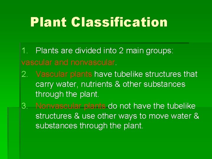 Plant Classification 1. Plants are divided into 2 main groups: vascular and nonvascular. 2. Plant Classification 1. Plants are divided into 2 main groups: vascular and nonvascular. 2.