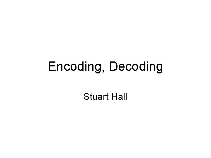 Encoding, Decoding Stuart Hall 