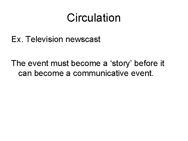 Circulation Ex. Television newscast The event must become a ‘story’ before it can become