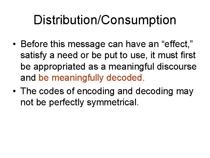 Distribution/Consumption • Before this message can have an “effect, ” satisfy a need or