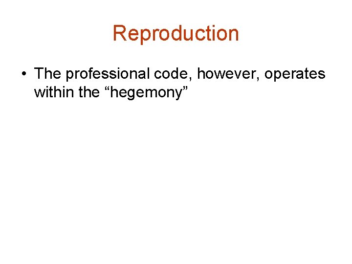 Reproduction • The professional code, however, operates within the “hegemony” 