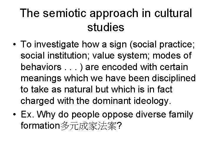 The semiotic approach in cultural studies • To investigate how a sign (social practice;