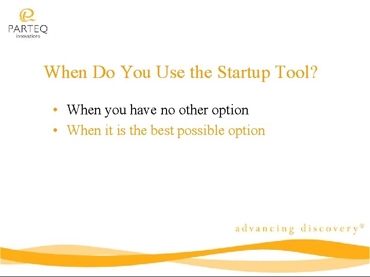 When Do You Use the Startup Tool? • When you have no other option
