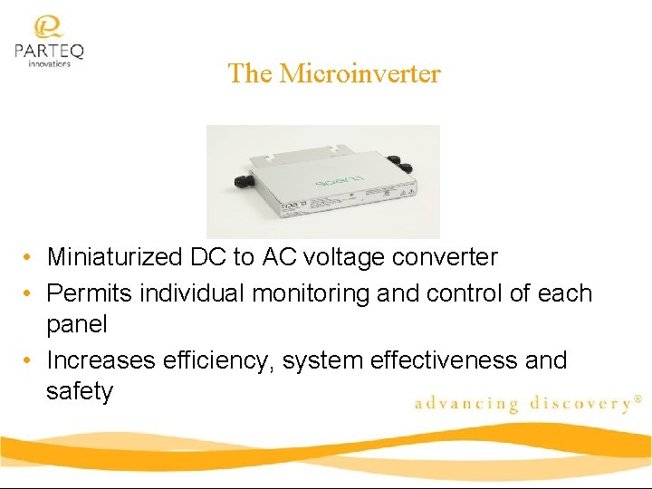 The Microinverter • Miniaturized DC to AC voltage converter • Permits individual monitoring and