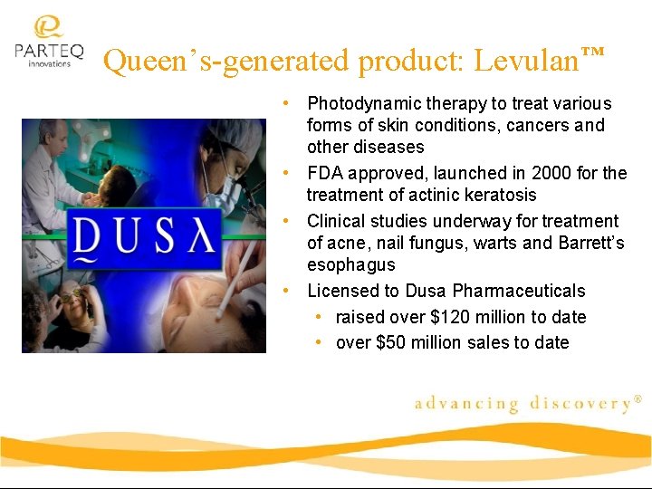 Queen’s-generated product: Levulan™ • Photodynamic therapy to treat various forms of skin conditions, cancers