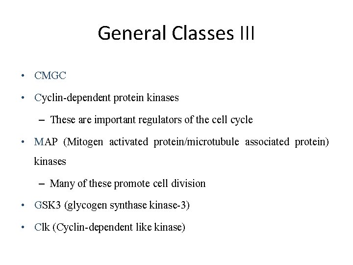 General Classes III • CMGC • Cyclin-dependent protein kinases – These are important regulators