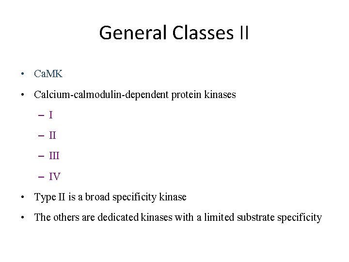 General Classes II • Ca. MK • Calcium-calmodulin-dependent protein kinases – III – IV