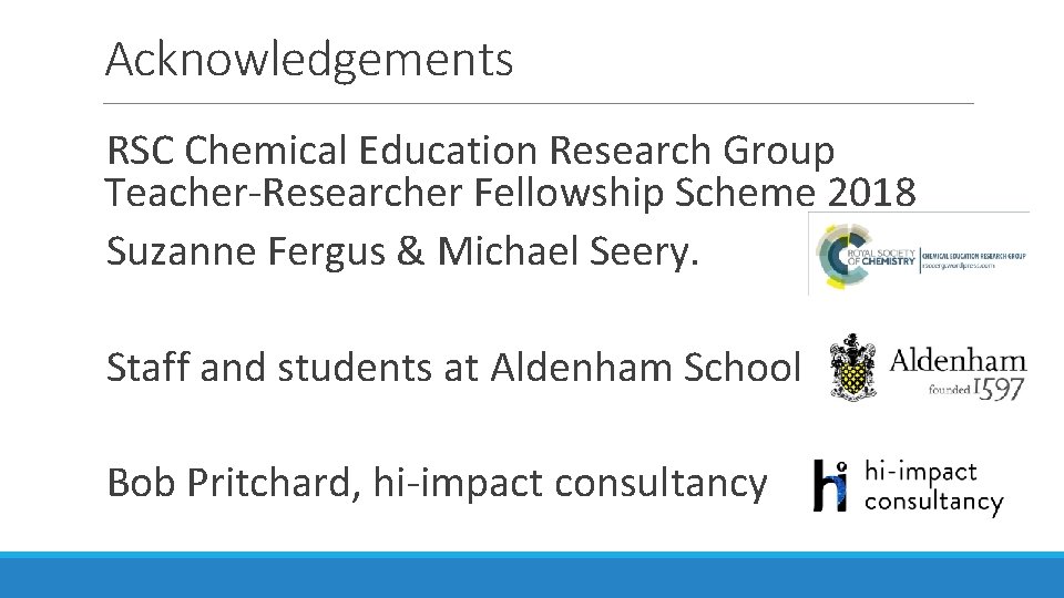 Acknowledgements RSC Chemical Education Research Group Teacher-Researcher Fellowship Scheme 2018 Suzanne Fergus & Michael
