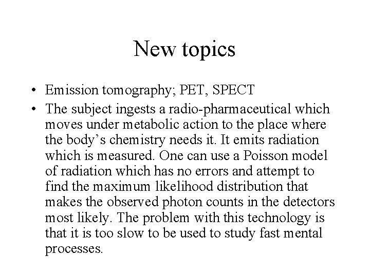 New topics • Emission tomography; PET, SPECT • The subject ingests a radio-pharmaceutical which