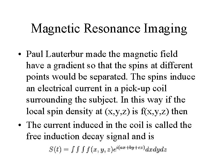 Magnetic Resonance Imaging • Paul Lauterbur made the magnetic field have a gradient so