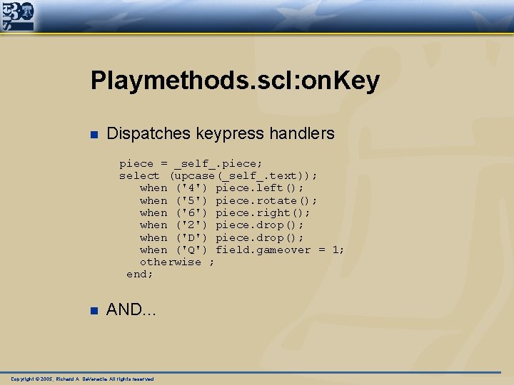 Playmethods. scl: on. Key n Dispatches keypress handlers piece = _self_. piece; select (upcase(_self_.
