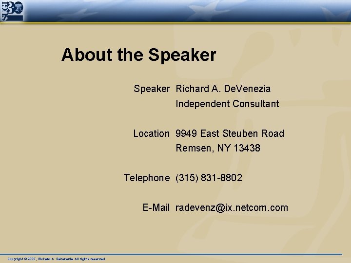 About the Speaker Richard A. De. Venezia Independent Consultant Location 9949 East Steuben Road