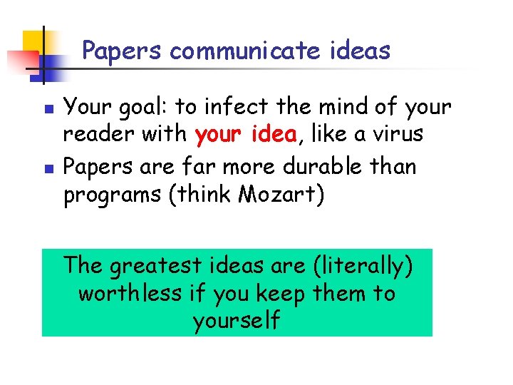 Papers communicate ideas n n Your goal: to infect the mind of your reader