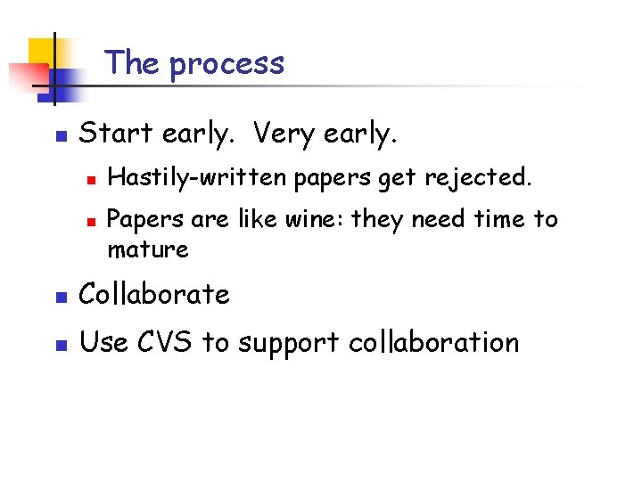 The process n Start early. Very early. n n Hastily-written papers get rejected. Papers