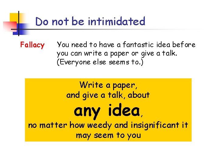 Do not be intimidated Fallacy You need to have a fantastic idea before you