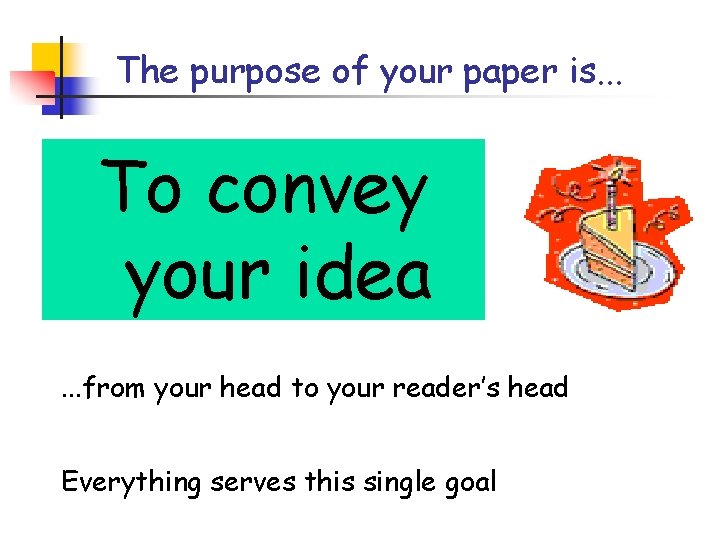 The purpose of your paper is. . . To convey your idea. . .