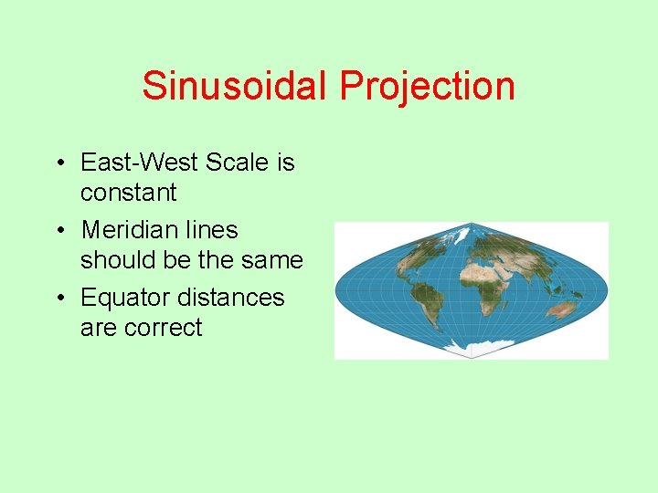 Sinusoidal Projection • East-West Scale is constant • Meridian lines should be the same
