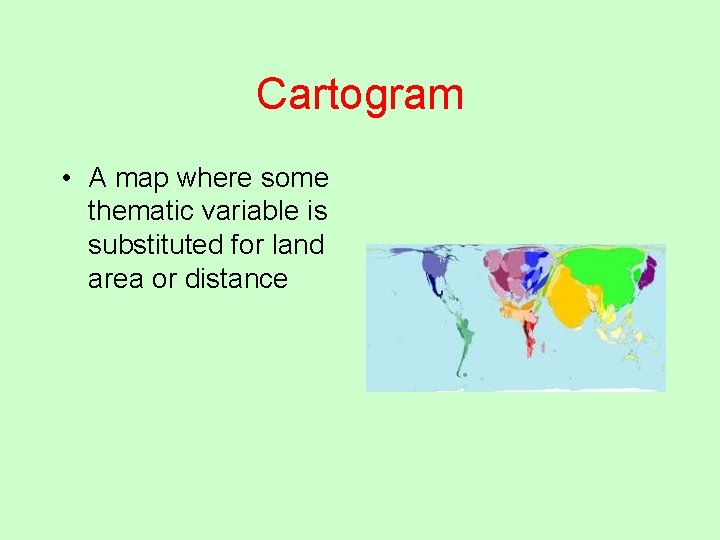 Cartogram • A map where some thematic variable is substituted for land area or