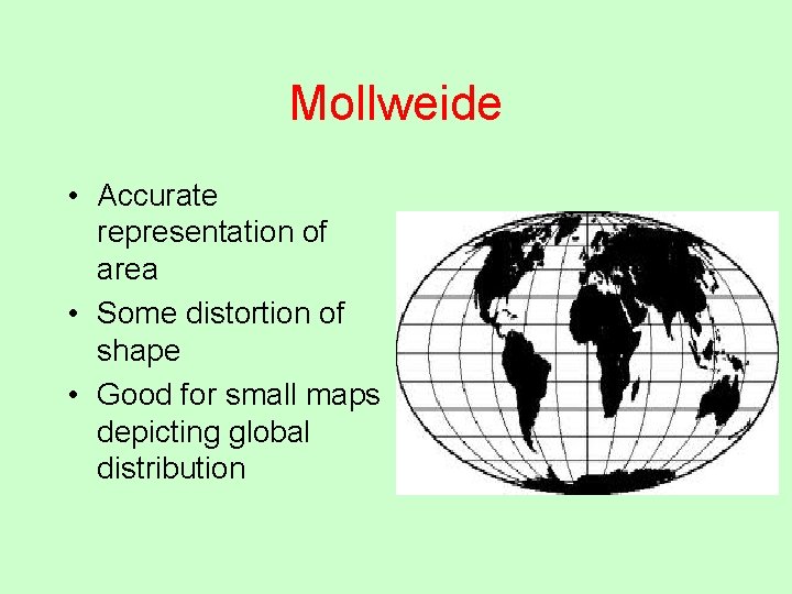 Mollweide • Accurate representation of area • Some distortion of shape • Good for