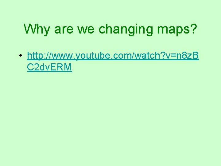 Why are we changing maps? • http: //www. youtube. com/watch? v=n 8 z. B