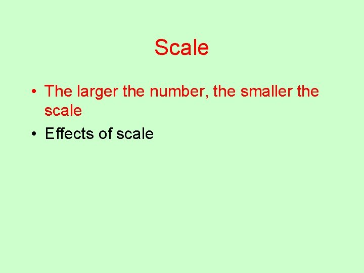 Scale • The larger the number, the smaller the scale • Effects of scale