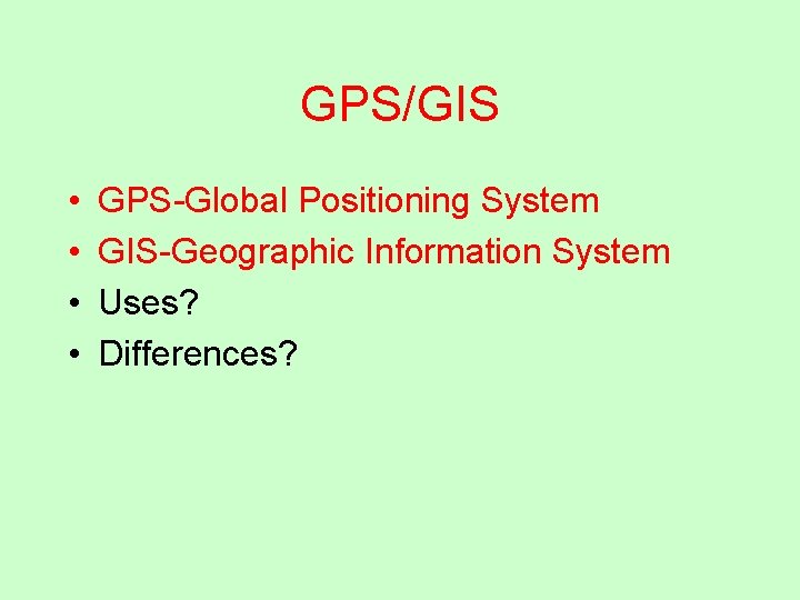 GPS/GIS • • GPS-Global Positioning System GIS-Geographic Information System Uses? Differences? 