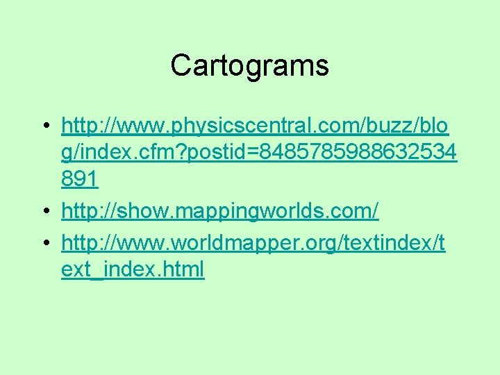 Cartograms • http: //www. physicscentral. com/buzz/blo g/index. cfm? postid=8485785988632534 891 • http: //show. mappingworlds.