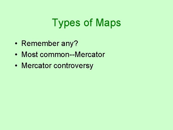 Types of Maps • Remember any? • Most common--Mercator • Mercator controversy 