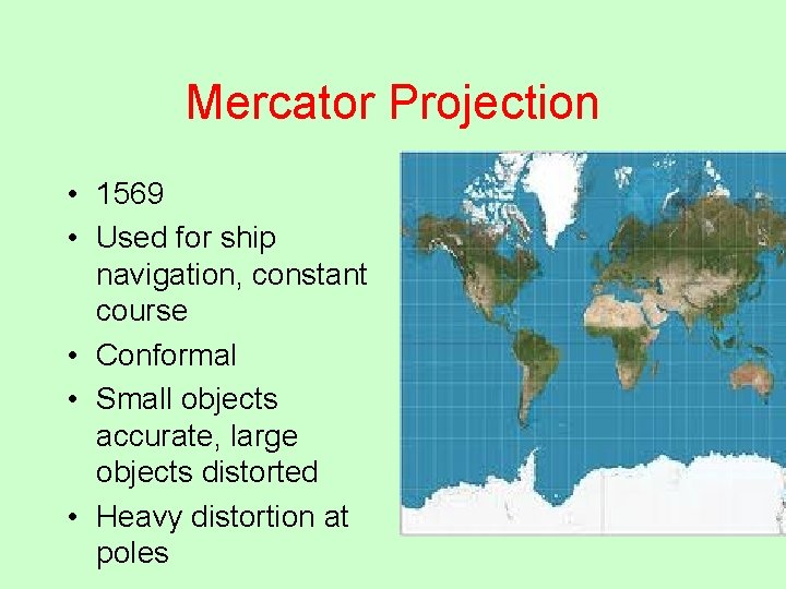 Mercator Projection • 1569 • Used for ship navigation, constant course • Conformal •