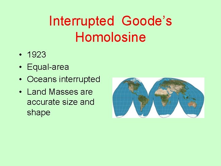 Interrupted Goode’s Homolosine • • 1923 Equal-area Oceans interrupted Land Masses are accurate size