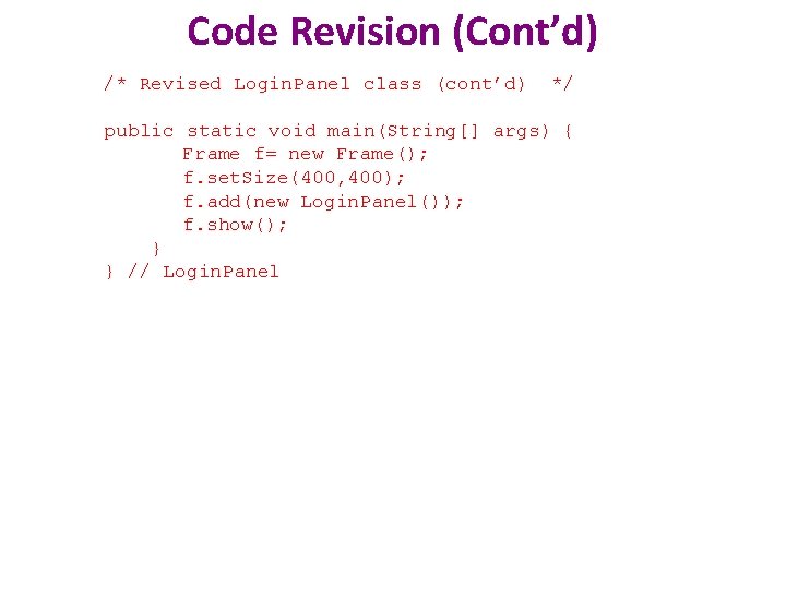 Code Revision (Cont’d) /* Revised Login. Panel class (cont’d) */ public static void main(String[]