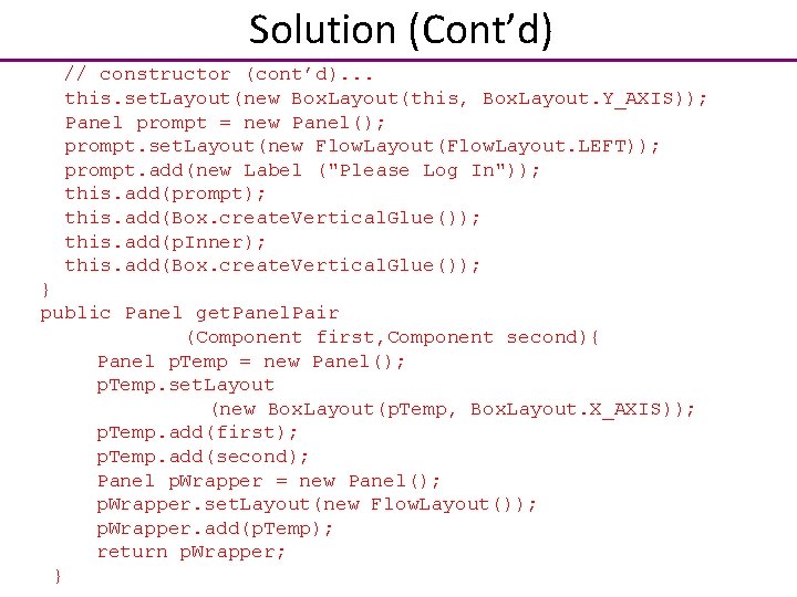 Solution (Cont’d) // constructor (cont’d). . . this. set. Layout(new Box. Layout(this, Box. Layout.