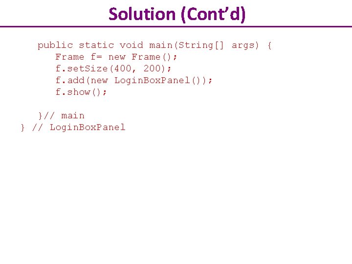 Solution (Cont’d) public static void main(String[] args) { Frame f= new Frame(); f. set.