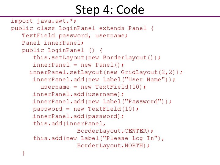 Step 4: Code import java. awt. *; public class Login. Panel extends Panel {