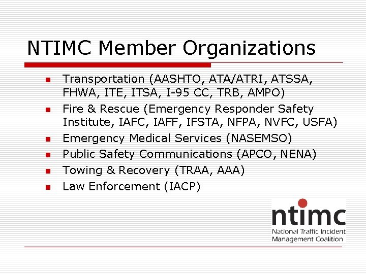 NTIMC Member Organizations n n n Transportation (AASHTO, ATA/ATRI, ATSSA, FHWA, ITE, ITSA, I-95 NTIMC Member Organizations n n n Transportation (AASHTO, ATA/ATRI, ATSSA, FHWA, ITE, ITSA, I-95