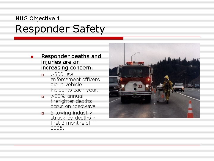 NUG Objective 1 Responder Safety n Responder deaths and injuries are an increasing concern. NUG Objective 1 Responder Safety n Responder deaths and injuries are an increasing concern.