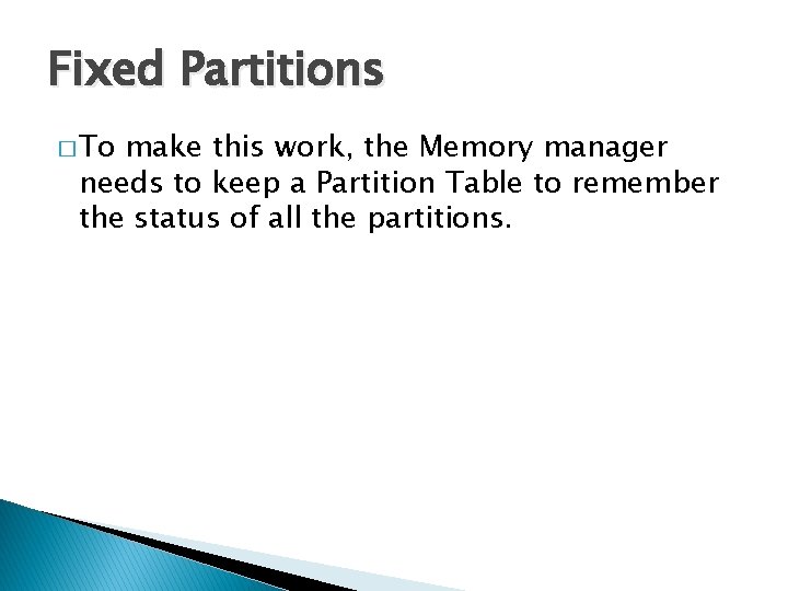 Fixed Partitions � To make this work, the Memory manager needs to keep a