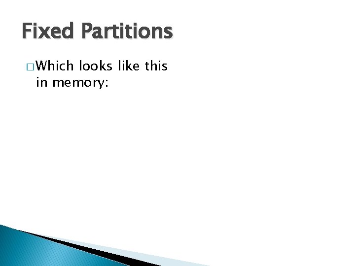 Fixed Partitions � Which looks like this in memory: 