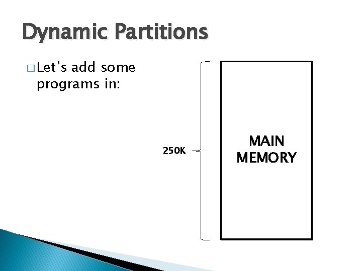 Dynamic Partitions � Let’s add some programs in: 250 K MAIN MEMORY 
