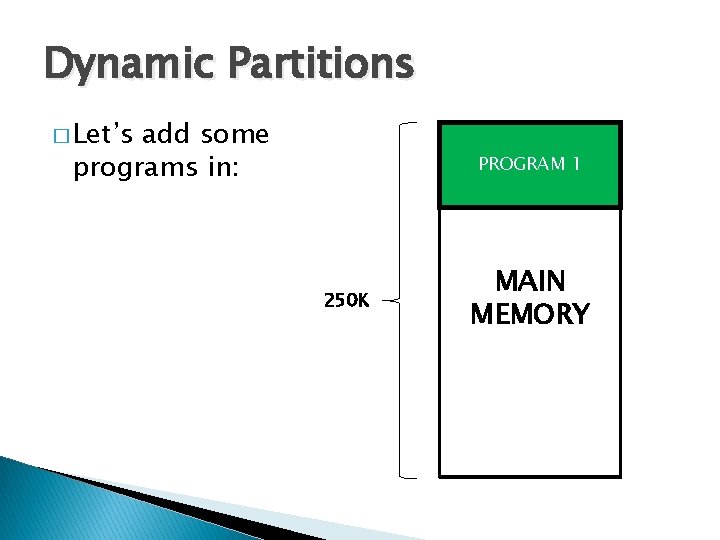 Dynamic Partitions � Let’s add some programs in: PROGRAM 1 250 K MAIN MEMORY