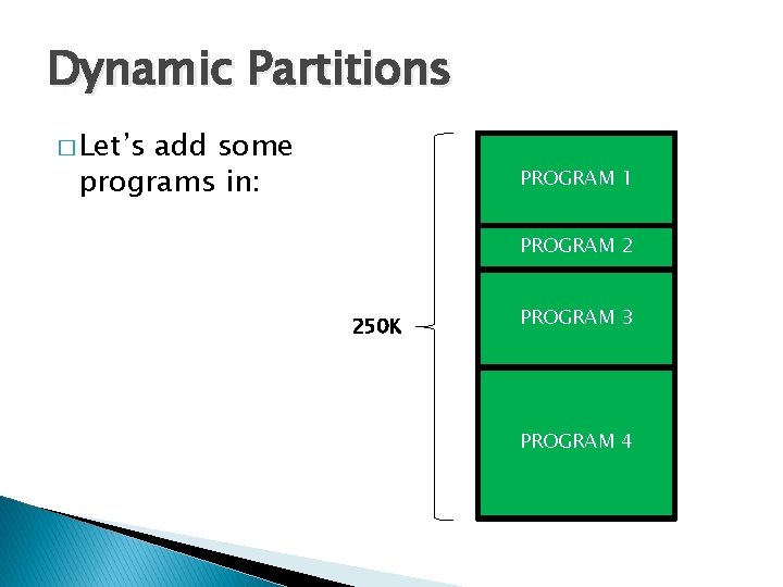 Dynamic Partitions � Let’s add some programs in: PROGRAM 1 PROGRAM 2 250 K